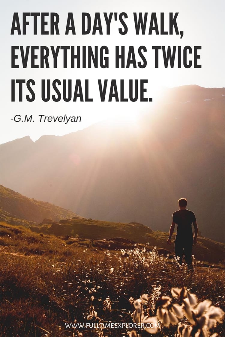 "After a day's walk, everything has twice its usual value" - G.M. Trevelyan Hiking Quotes