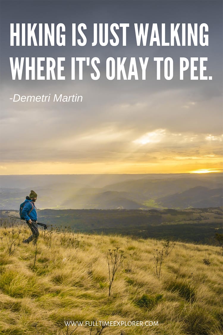 "Hiking is just walking where it's okay to pee." - Demetri Martin Hiking Quotes