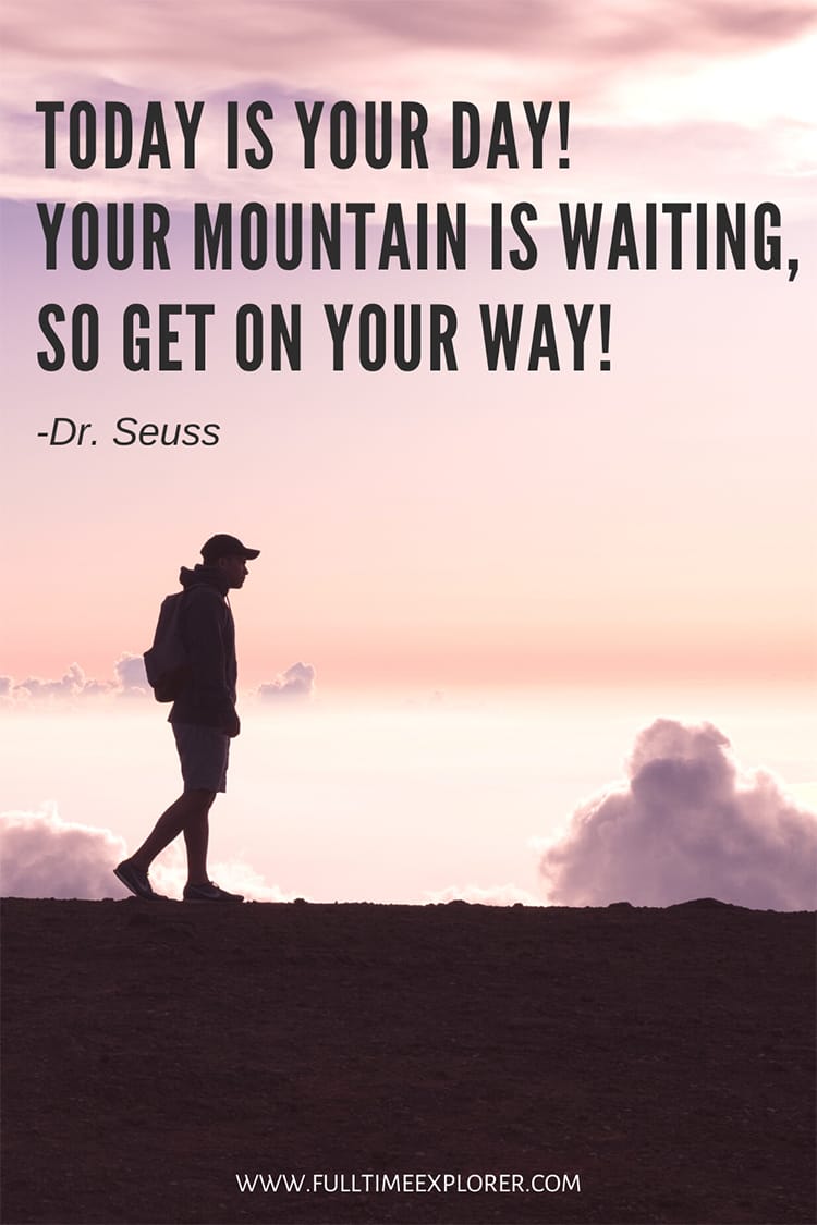 "Today is your day! Your mountain is waiting, so get on your way!" - Dr. Seuss