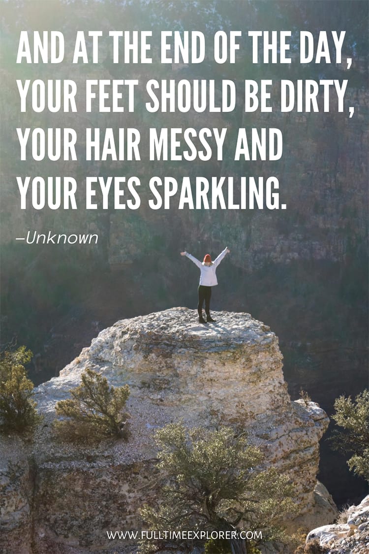 "And at the end of the day, your feet should be dirty, your hair messy and your eyes sparkling." Hiking Quotes