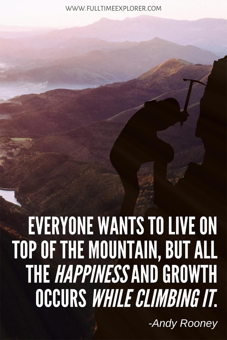 "Everyone wants to live on top of the mountain, but all the happiness and growth occurs while climbing it." - Andy Rooney Hiking Quotes