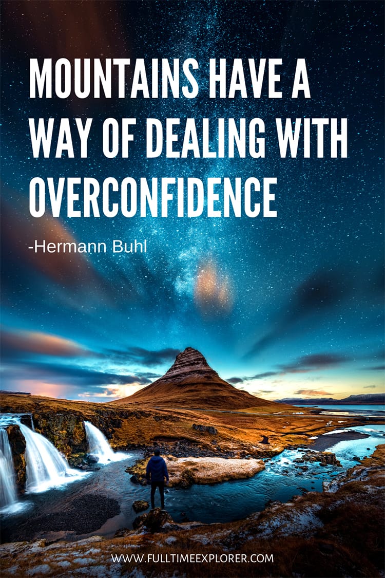 "Mountains have a way of dealing with overconfidence." - Hermann Buhl