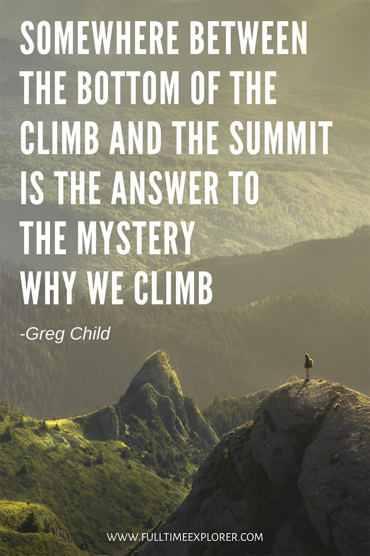"Somewhere between the bottom of the climb and the summit is the answer to the mystery why we climb." - Greg Child